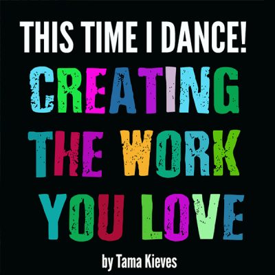 This Time I Dance! Creating the Work You Love by Tama Kieves